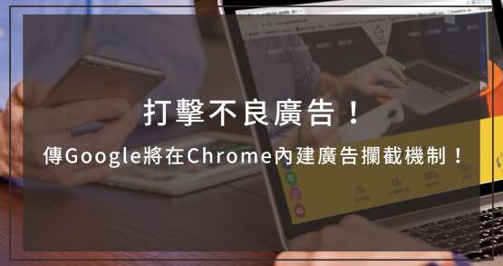 傳Google將在Chrome內建廣告攔截機制！